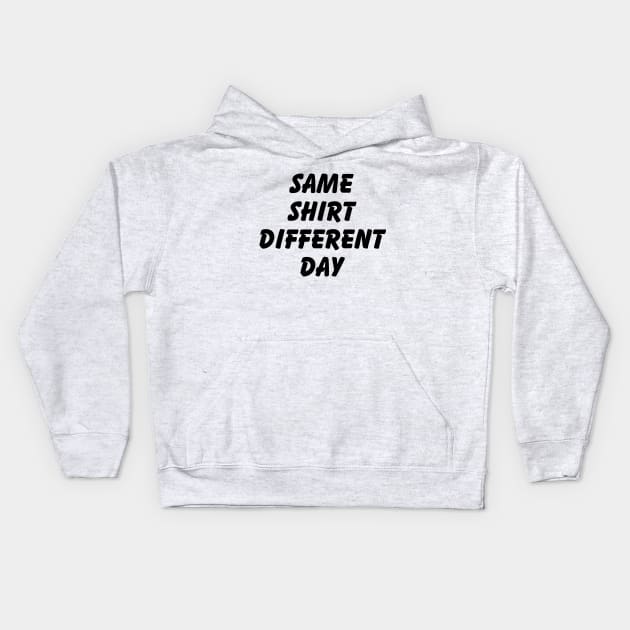 SAME SHIRT DIFFERENT DAY Kids Hoodie by tinybiscuits